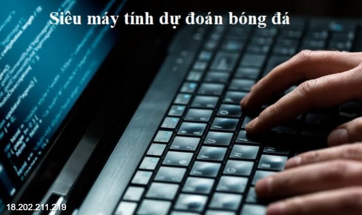 Tìm hiểu máy tính dự đoán bóng đá là gì và nguyên lý hoạt động