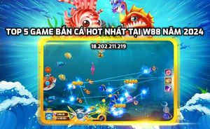 Top 5 game bắn cá hot nhất tại w88 năm 2024