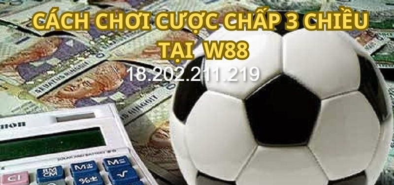 Cách chơi cược chấp 3 chiều tại W88